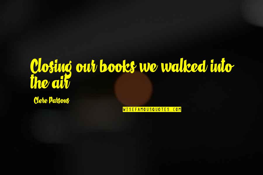 Sunday Beach Quotes By Clere Parsons: Closing our books we walked into the air