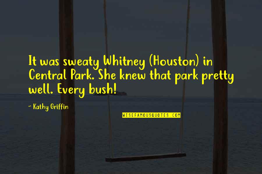 Sunday Bible Motivational Quotes By Kathy Griffin: It was sweaty Whitney (Houston) in Central Park.