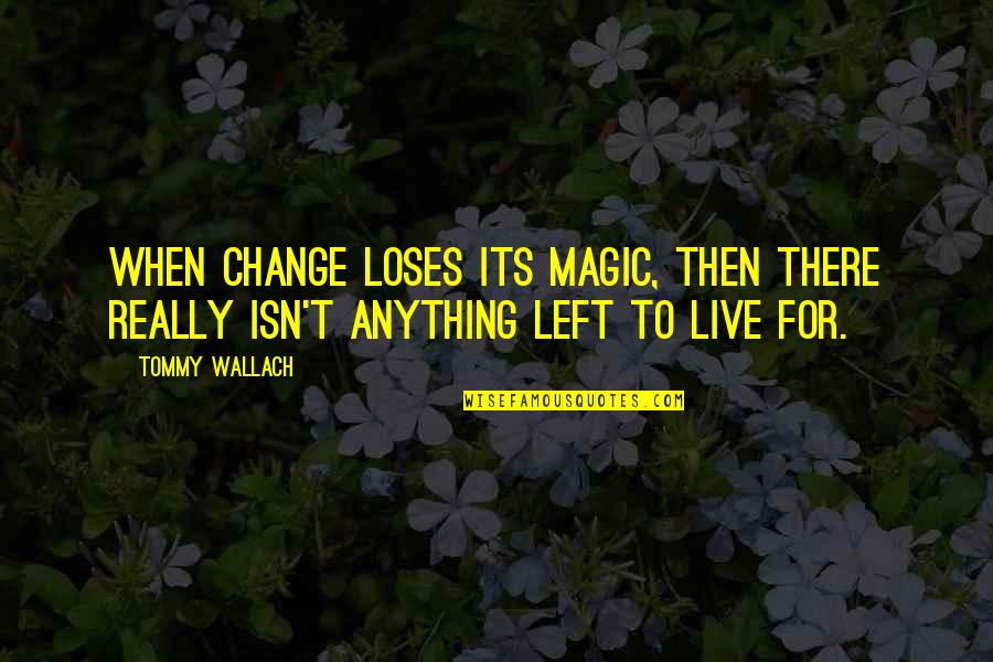 Sunday Bible Verse Quotes By Tommy Wallach: When change loses its magic, then there really