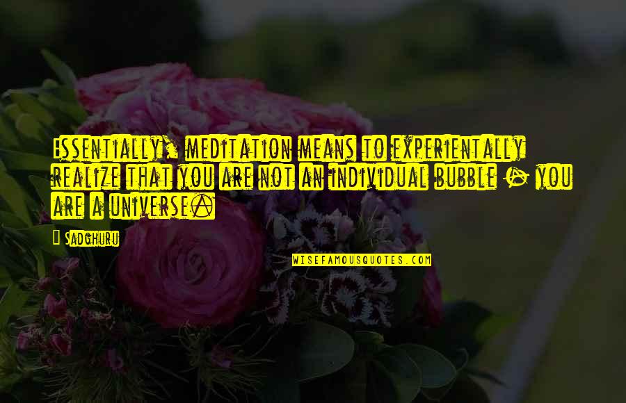 Sunday Biblical Inspirational Quotes By Sadghuru: Essentially, meditation means to experientally realize that you Sunday Biblical Inspirational Quotes By Sadghuru: Essentially, meditation means to experientally realize that you