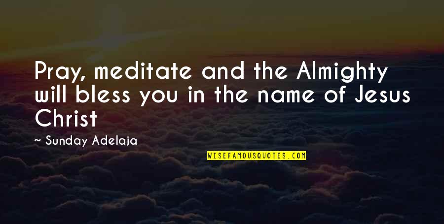 Sunday Bless Quotes By Sunday Adelaja: Pray, meditate and the Almighty will bless you