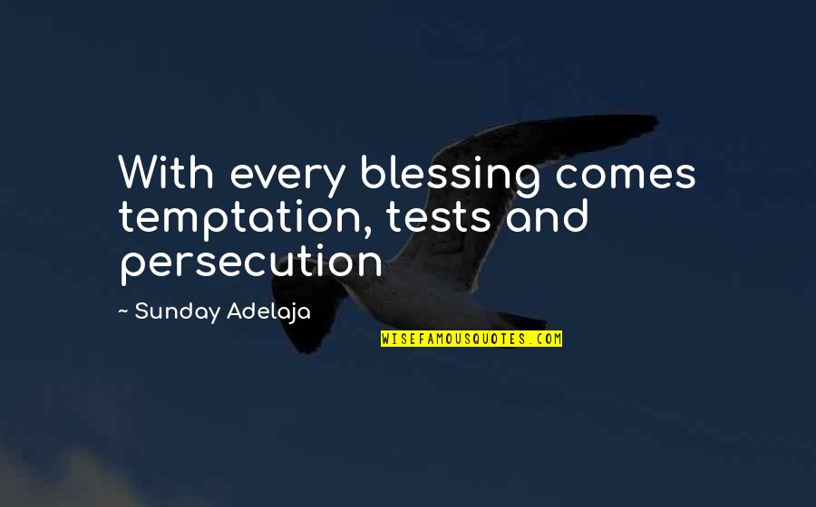 Sunday Blessing Quotes By Sunday Adelaja: With every blessing comes temptation, tests and persecution