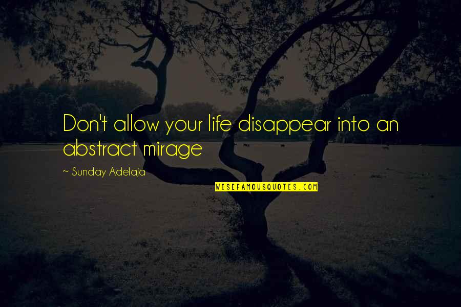 Sunday Blessing Quotes By Sunday Adelaja: Don't allow your life disappear into an abstract