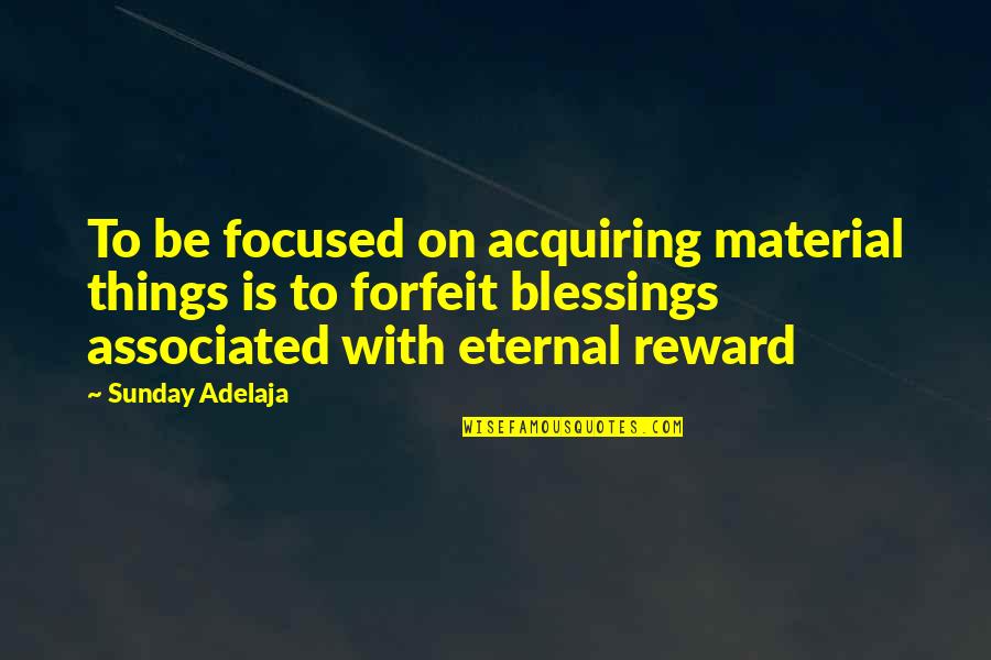 Sunday Blessings Quotes By Sunday Adelaja: To be focused on acquiring material things is Sunday Blessings Quotes By Sunday Adelaja: To be focused on acquiring material things is