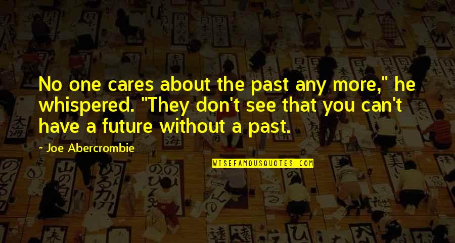 Sunday Breakfast Quotes By Joe Abercrombie: No one cares about the past any more,"
