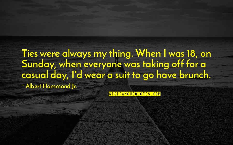 Sunday Brunch Quotes By Albert Hammond Jr.: Ties were always my thing. When I was Sunday Brunch Quotes By Albert Hammond Jr.: Ties were always my thing. When I was