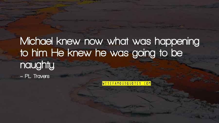 Sunday Cute Quotes By P.L. Travers: Michael knew now what was happening to him.