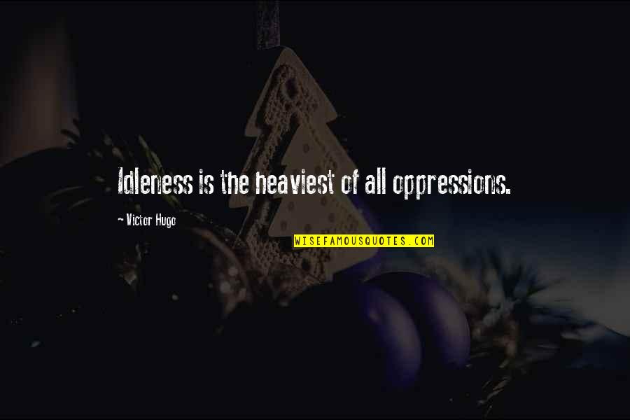 Sunday Dance Quotes By Victor Hugo: Idleness is the heaviest of all oppressions. Sunday Dance Quotes By Victor Hugo: Idleness is the heaviest of all oppressions.