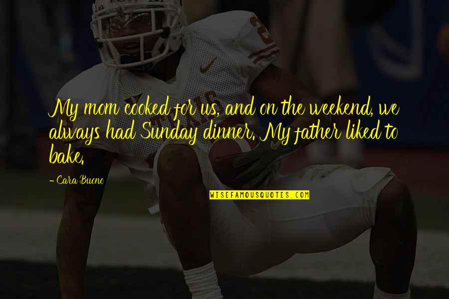 Sunday Dinner Quotes By Cara Buono: My mom cooked for us, and on the Sunday Dinner Quotes By Cara Buono: My mom cooked for us, and on the