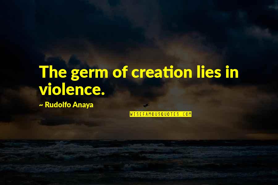 Sunday Dinner Quotes By Rudolfo Anaya: The germ of creation lies in violence. Sunday Dinner Quotes By Rudolfo Anaya: The germ of creation lies in violence.
