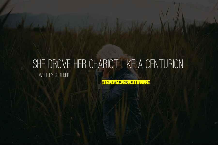 Sunday Dinners Quotes By Whitley Strieber: She drove her chariot like a centurion. Sunday Dinners Quotes By Whitley Strieber: She drove her chariot like a centurion.