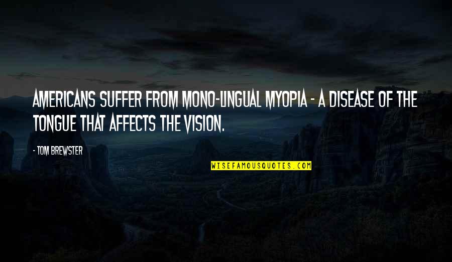 Sunday Evening Funny Quotes By Tom Brewster: Americans suffer from mono-lingual myopia - a disease