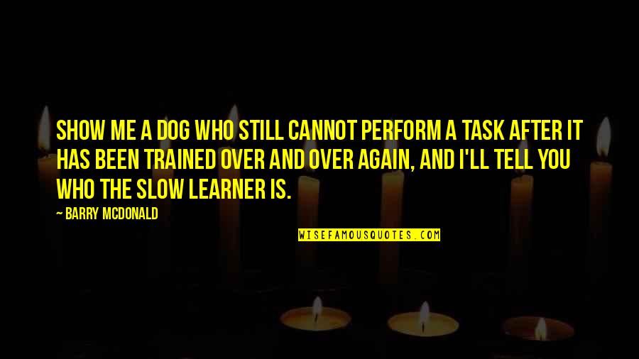 Sunday Evening Inspirational Quotes By Barry McDonald: Show me a dog who still cannot perform
