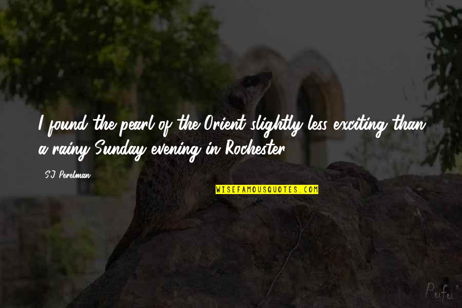 Sunday Evening Inspirational Quotes By S.J Perelman: I found the pearl of the Orient slightly Sunday Evening Inspirational Quotes By S.J Perelman: I found the pearl of the Orient slightly
