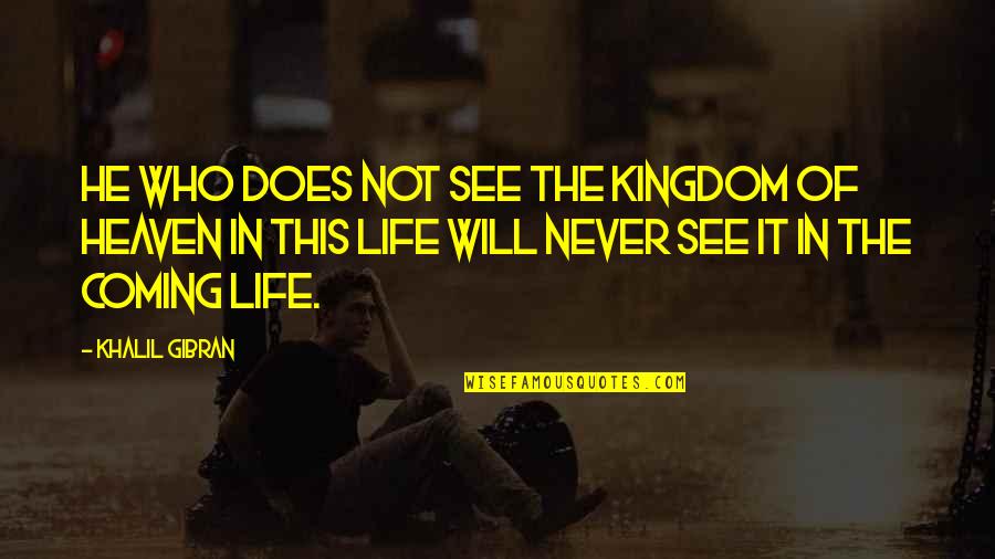 Sunday Evenings Quotes By Khalil Gibran: He who does not see the kingdom of
