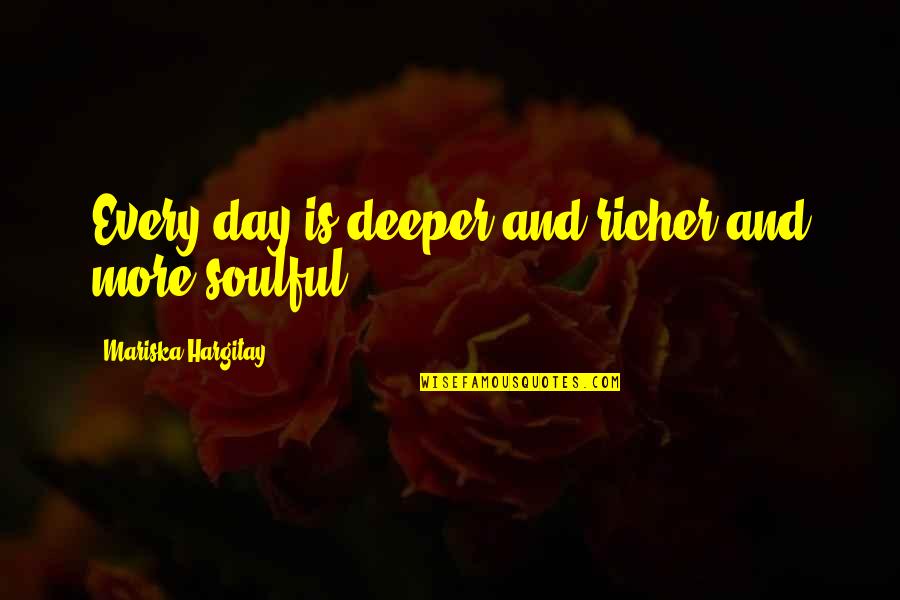 Sunday Excitement Quotes By Mariska Hargitay: Every day is deeper and richer and more Sunday Excitement Quotes By Mariska Hargitay: Every day is deeper and richer and more