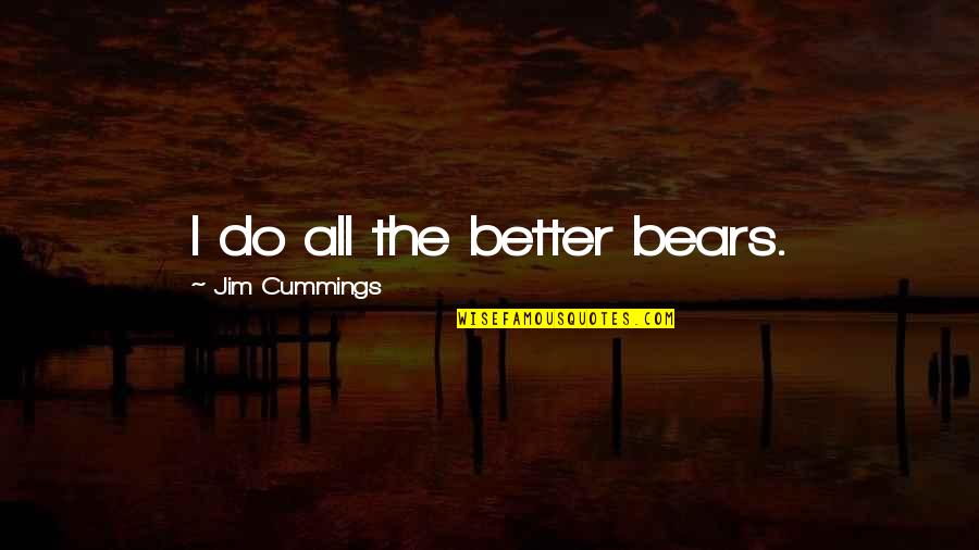 Sunday Family Bonding Quotes By Jim Cummings: I do all the better bears. Sunday Family Bonding Quotes By Jim Cummings: I do all the better bears.