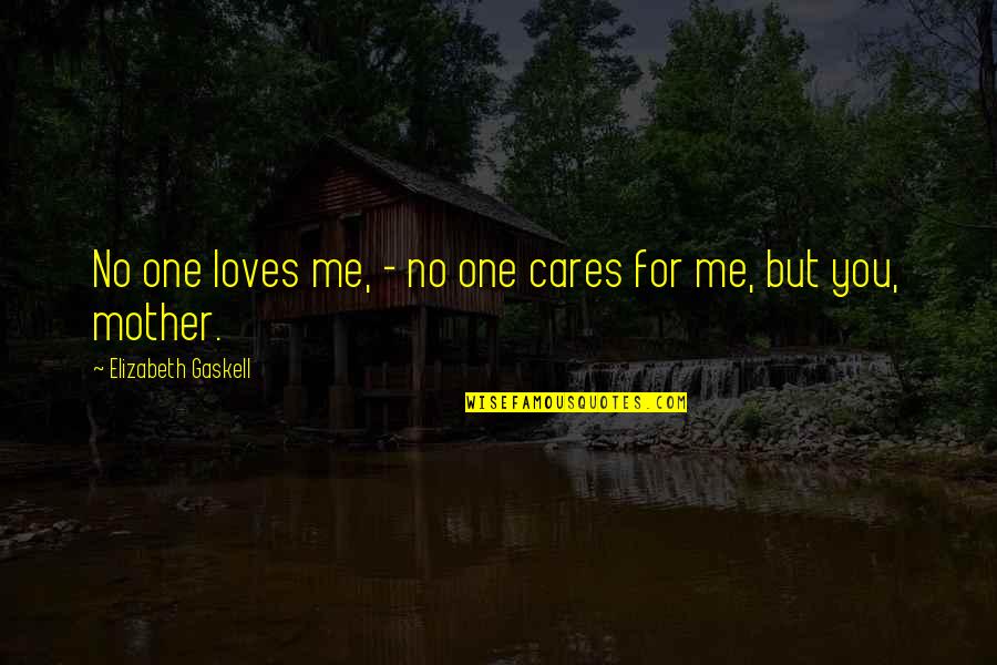 Sunday Feelings Quotes By Elizabeth Gaskell: No one loves me, - no one cares