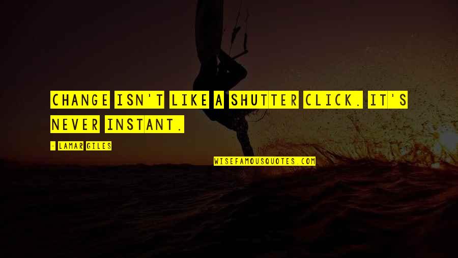 Sunday Feels Quotes By Lamar Giles: Change isn't like a shutter click. It's never Sunday Feels Quotes By Lamar Giles: Change isn't like a shutter click. It's never
