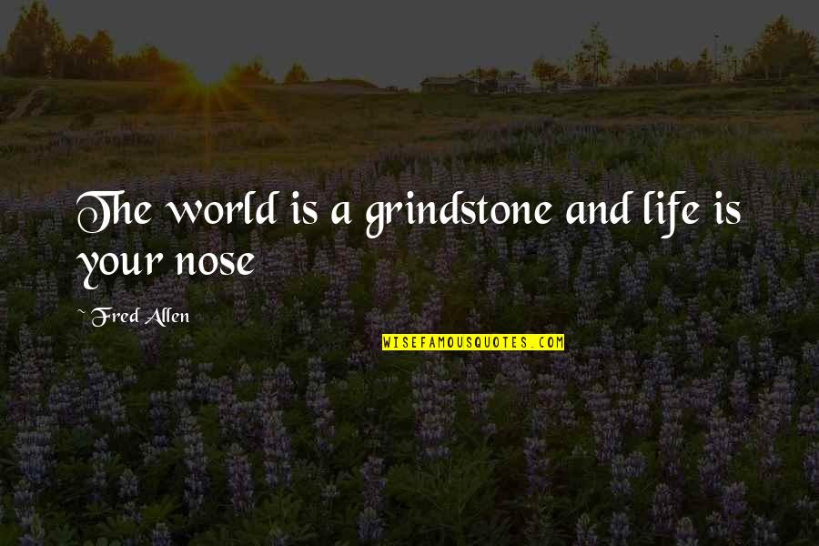 Sunday Flowers And Quotes By Fred Allen: The world is a grindstone and life is
