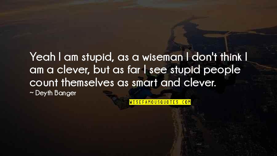 Sunday Funday Football Quotes By Deyth Banger: Yeah I am stupid, as a wiseman I Sunday Funday Football Quotes By Deyth Banger: Yeah I am stupid, as a wiseman I