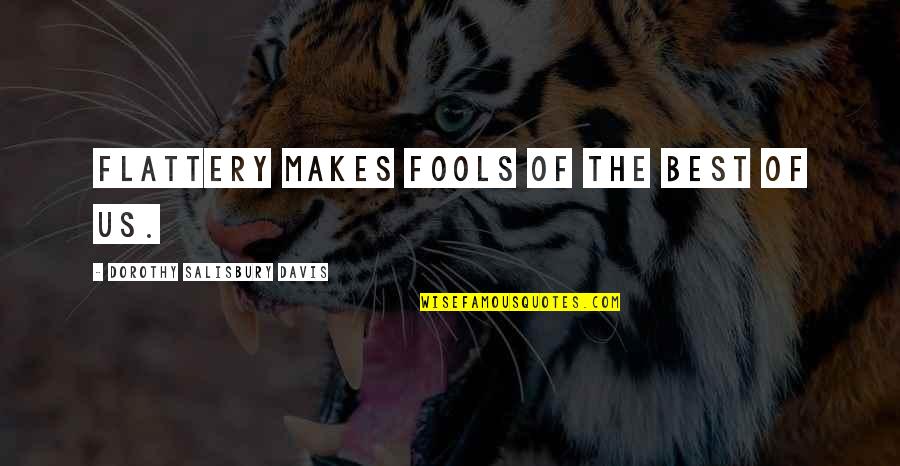 Sunday Funday Quotes By Dorothy Salisbury Davis: Flattery makes fools of the best of us. Sunday Funday Quotes By Dorothy Salisbury Davis: Flattery makes fools of the best of us.