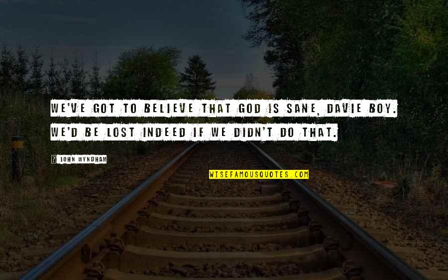 Sunday Gala Quotes By John Wyndham: We've got to believe that God is sane,