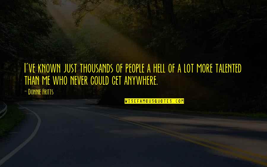 Sunday Hangout Quotes By Donnie Fritts: I've known just thousands of people a hell Sunday Hangout Quotes By Donnie Fritts: I've known just thousands of people a hell