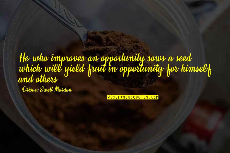 Sunday Hangout Quotes By Orison Swett Marden: He who improves an opportunity sows a seed Sunday Hangout Quotes By Orison Swett Marden: He who improves an opportunity sows a seed