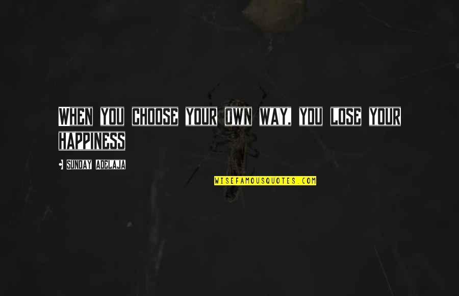 Sunday Happiness Quotes By Sunday Adelaja: When you choose your own way, you lose Sunday Happiness Quotes By Sunday Adelaja: When you choose your own way, you lose
