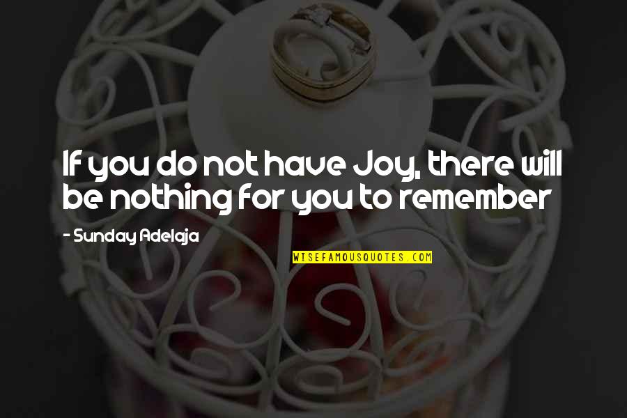 Sunday Happiness Quotes By Sunday Adelaja: If you do not have Joy, there will Sunday Happiness Quotes By Sunday Adelaja: If you do not have Joy, there will