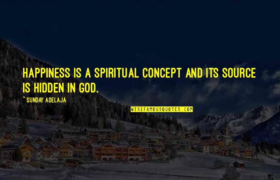 Sunday Happiness Quotes By Sunday Adelaja: Happiness is a spiritual concept and its source Sunday Happiness Quotes By Sunday Adelaja: Happiness is a spiritual concept and its source