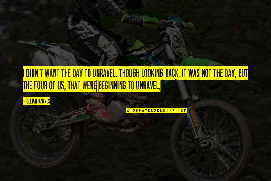 Sunday Hikes Quotes By Julian Barnes: I didn't want the day to unravel. Though Sunday Hikes Quotes By Julian Barnes: I didn't want the day to unravel. Though