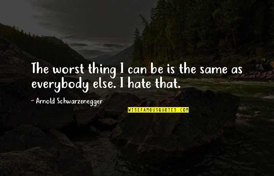 Sunday Is A Day Of Rest Quotes By Arnold Schwarzenegger: The worst thing I can be is the Sunday Is A Day Of Rest Quotes By Arnold Schwarzenegger: The worst thing I can be is the