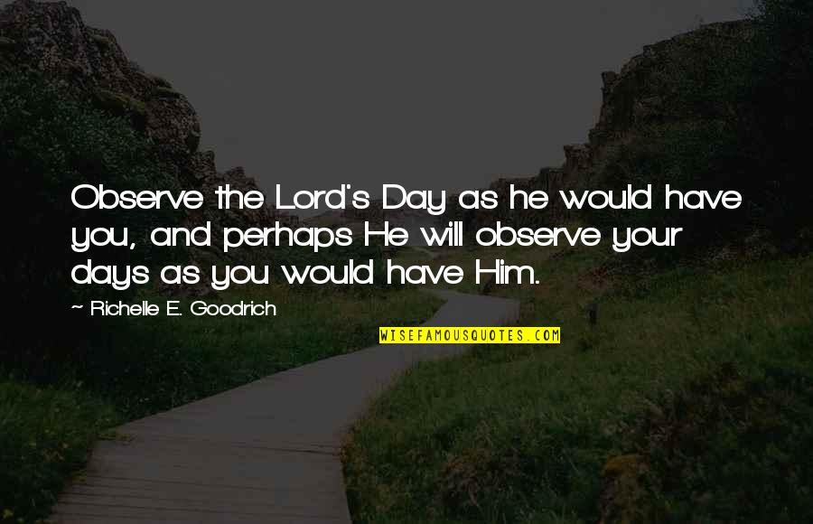 Sunday Is A Day Of Rest Quotes By Richelle E. Goodrich: Observe the Lord's Day as he would have Sunday Is A Day Of Rest Quotes By Richelle E. Goodrich: Observe the Lord's Day as he would have