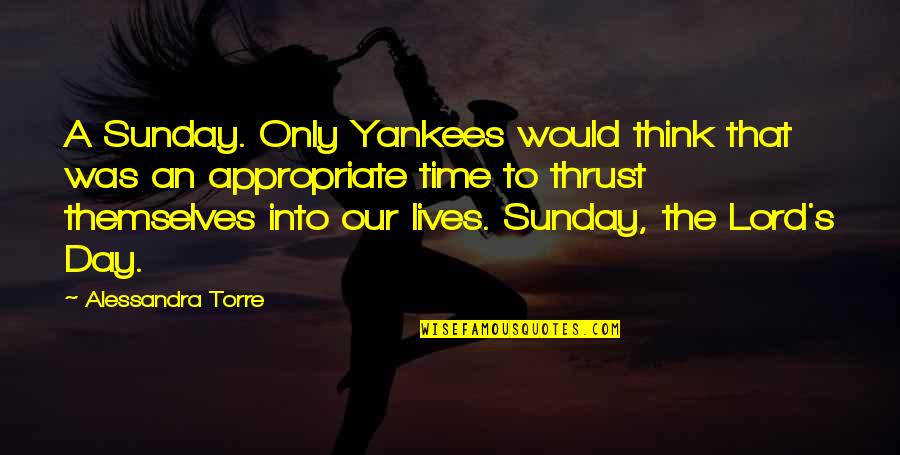 Sunday Is The Best Day Quotes By Alessandra Torre: A Sunday. Only Yankees would think that was Sunday Is The Best Day Quotes By Alessandra Torre: A Sunday. Only Yankees would think that was