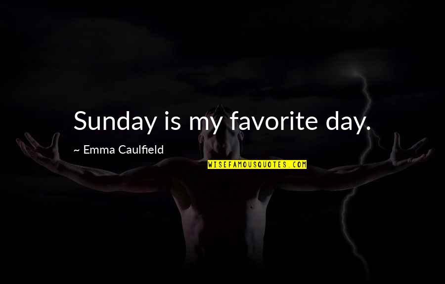 Sunday Is The Best Day Quotes By Emma Caulfield: Sunday is my favorite day. Sunday Is The Best Day Quotes By Emma Caulfield: Sunday is my favorite day.
