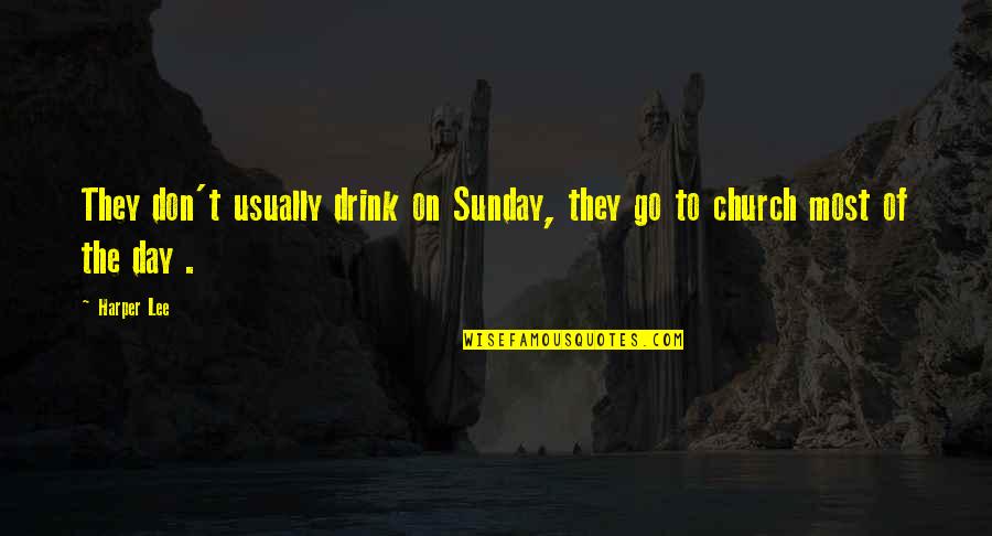 Sunday Is The Best Day Quotes By Harper Lee: They don't usually drink on Sunday, they go