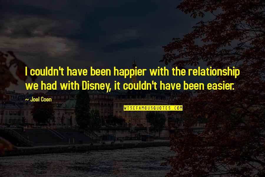 Sunday Kind Of Love Quotes By Joel Coen: I couldn't have been happier with the relationship Sunday Kind Of Love Quotes By Joel Coen: I couldn't have been happier with the relationship