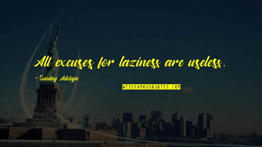 Sunday Laziness Quotes By Sunday Adelaja: All excuses for laziness are useless.