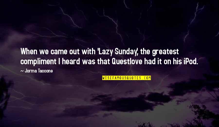 Sunday Lazy Quotes By Jorma Taccone: When we came out with 'Lazy Sunday,' the Sunday Lazy Quotes By Jorma Taccone: When we came out with 'Lazy Sunday,' the