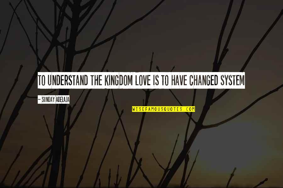 Sunday Love Quotes By Sunday Adelaja: To understand the kingdom love is to have