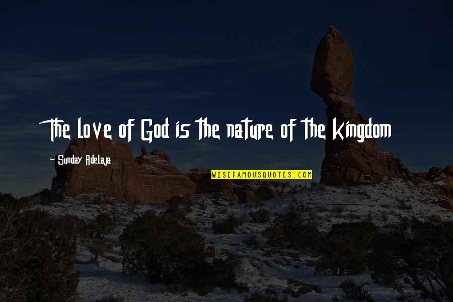 Sunday Love Quotes By Sunday Adelaja: The love of God is the nature of