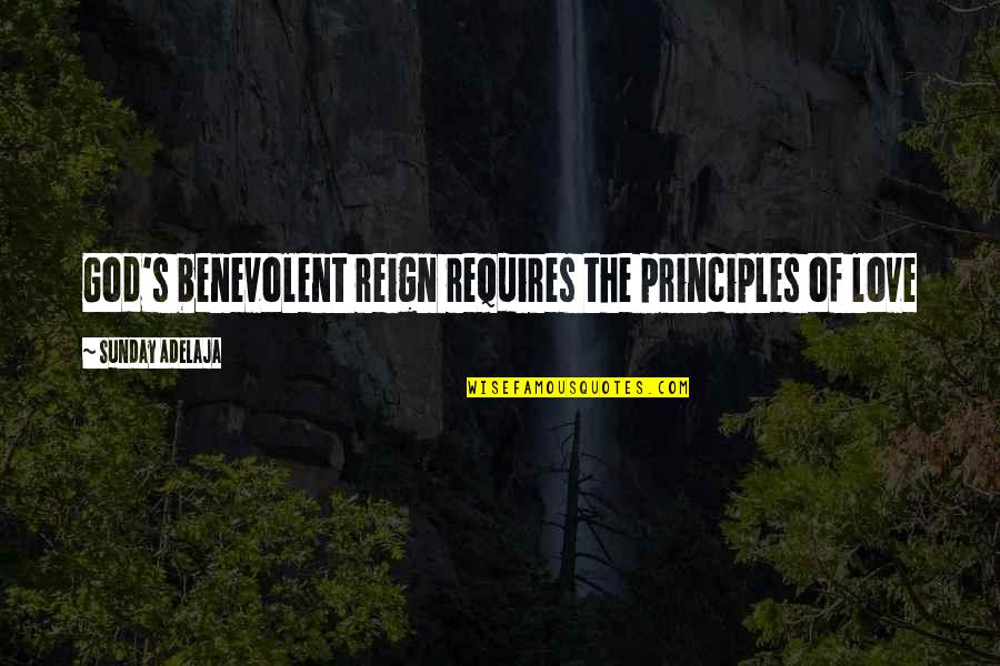 Sunday Love Quotes By Sunday Adelaja: God's benevolent reign requires the principles of love