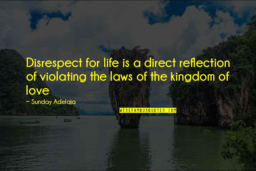 Sunday Love Quotes By Sunday Adelaja: Disrespect for life is a direct reflection of