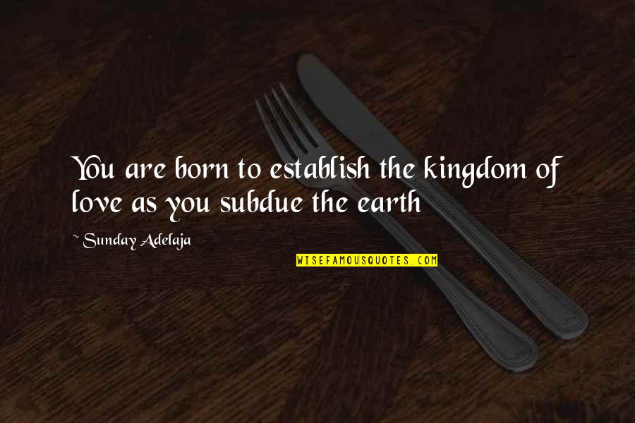 Sunday Love Quotes By Sunday Adelaja: You are born to establish the kingdom of