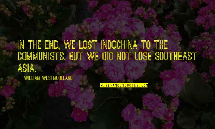 Sunday Meal Quotes By William Westmoreland: In the end, we lost IndoChina to the Sunday Meal Quotes By William Westmoreland: In the end, we lost IndoChina to the