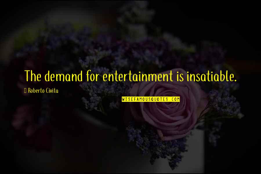 Sunday Mirror Scudamore Quotes By Roberto Civita: The demand for entertainment is insatiable. Sunday Mirror Scudamore Quotes By Roberto Civita: The demand for entertainment is insatiable.