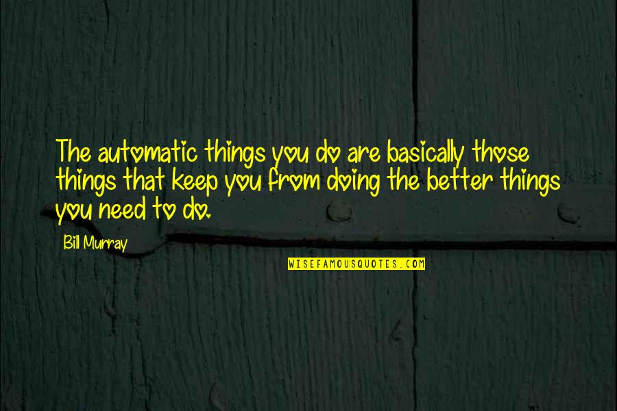 Sunday Morning Inspirational Quotes By Bill Murray: The automatic things you do are basically those