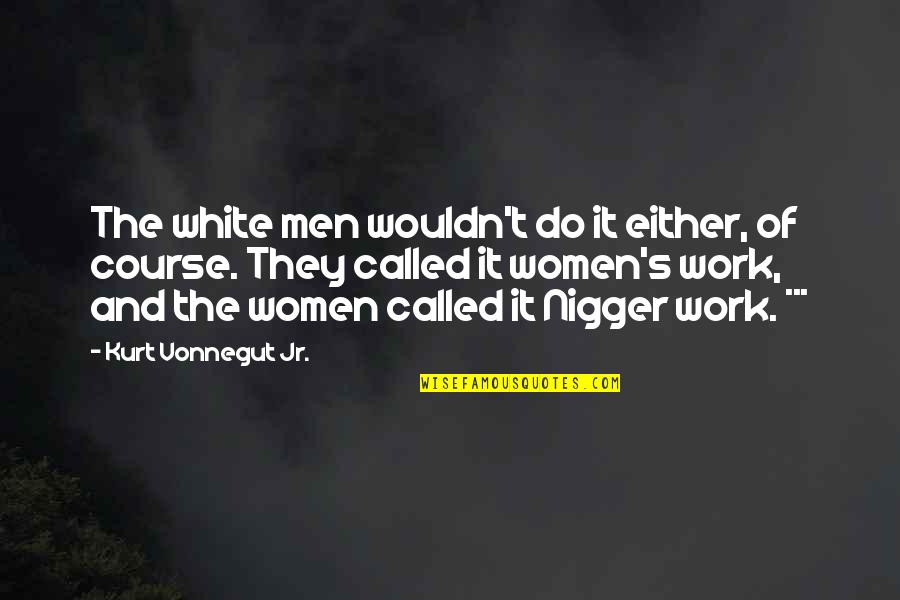 Sunday Morning Inspirational Quotes By Kurt Vonnegut Jr.: The white men wouldn't do it either, of